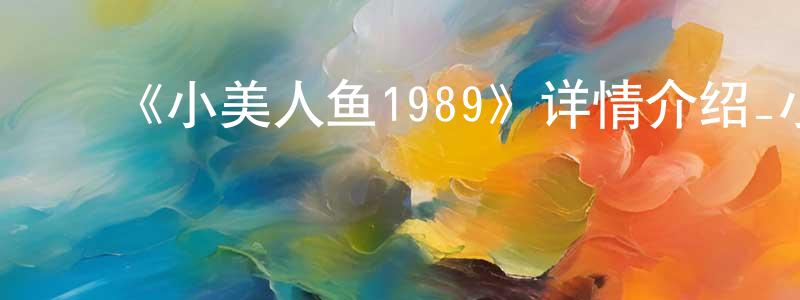 ﻿曾镇南发布﻿《小美人鱼1989》详情介绍_小美人鱼1989HD中字在线观看_小美人鱼1989迅雷下载_欧美动漫